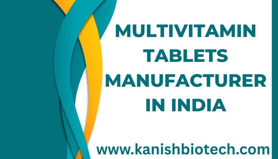 Multivitamin Tablets Manufacturer in India | Kanish Biotech Nutraceutical Company