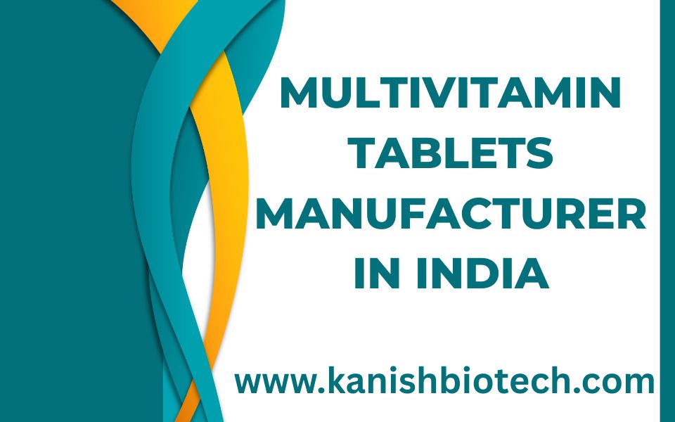 Multivitamin Tablets Manufacturer in India | Kanish Biotech Nutraceutical Company