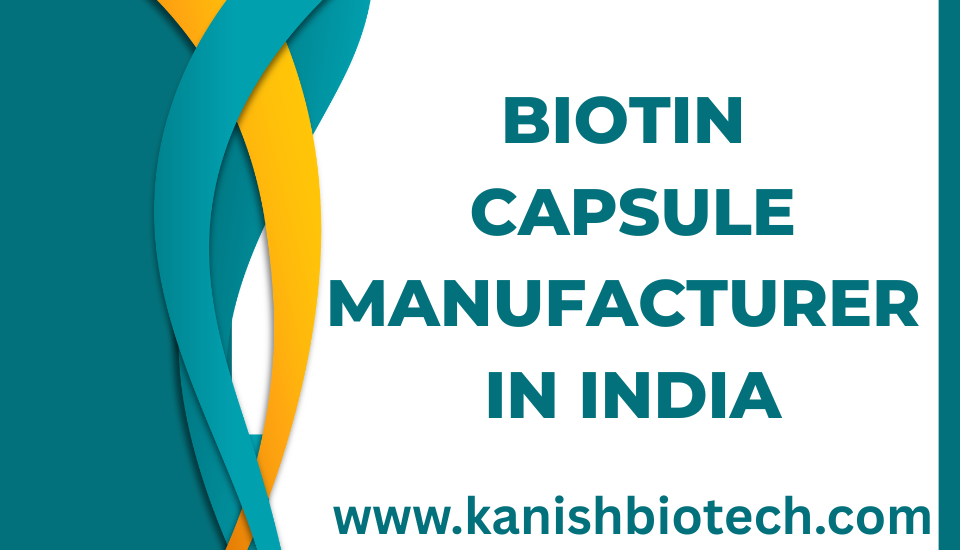 Biotin Capsule Manufacturer in India | Kanish Biotech