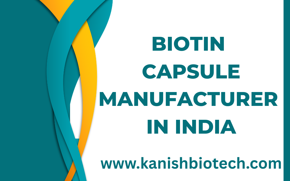 Biotin Capsule Manufacturer in India | Kanish Biotech
